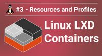 Linux LXD Containers #3  Resources and Profiles