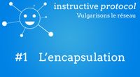 #1 L'encapsulation - Instructive Protocol