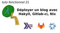 tuto fonctionnel 21 : Déployer un blog avec Hakyll, Gitlab-ci, Nix