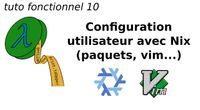 tuto fonctionnel 10 : Configuration utilisateur avec Nix (paquets, vim...)